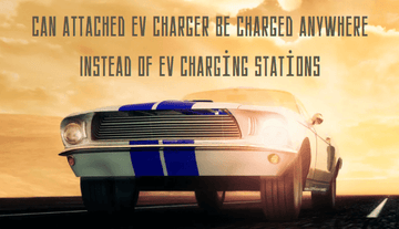 If EV Chargers Are Attached to Electric Vehicles, Can They Be Charged Anywhere Instead of EV Charging Stations?